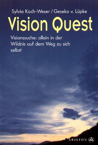 Vision Quest. Visionssuche: allein in der Wildnis auf dem Weg zu sich selbst