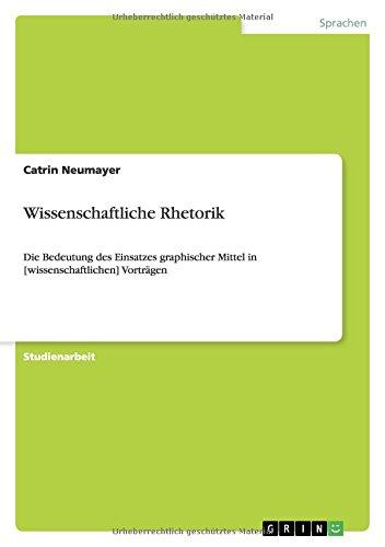 Wissenschaftliche Rhetorik: Die Bedeutung des Einsatzes graphischer Mittel in [wissenschaftlichen] Vorträgen