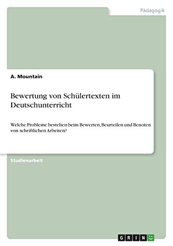 Bewertung von Schülertexten im Deutschunterricht: Welche Probleme bestehen beim Bewerten, Beurteilen und Benoten von schriftlichen Arbeiten?