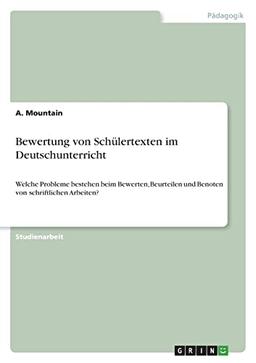 Bewertung von Schülertexten im Deutschunterricht: Welche Probleme bestehen beim Bewerten, Beurteilen und Benoten von schriftlichen Arbeiten?