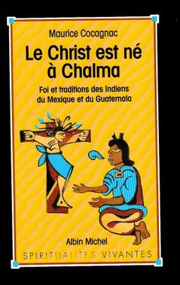 Le Christ est né à Chalma : foi et traditions des Indiens du Mexique et du Guatemala