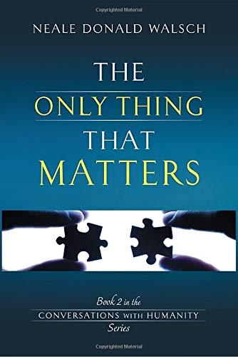 The Only Thing That Matters: Book 2 in the Conversations with Humanity Series