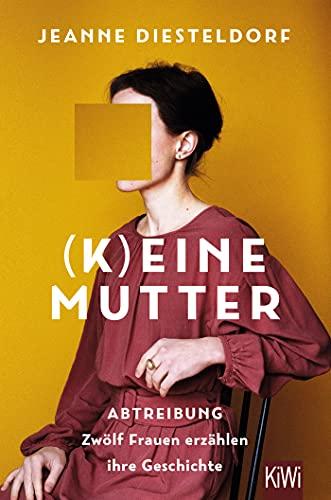 (K)eine Mutter: Abtreibung - Zwölf Frauen erzählen ihre Geschichte