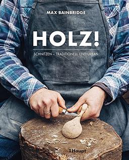 Holz!: Schnitzen - traditionell und urban