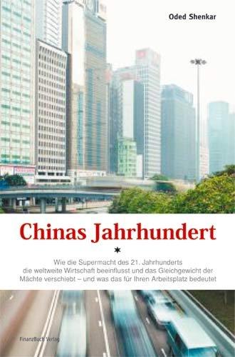 Chinas Jahrhundert: Wie die Supermacht des 21. Jahrhunderts die weltweite Wirtschaft beeinflusst und das Gleichgewicht der Märkte verschiebt: ... auf Unternehmen, Arbeitnehmer und Konsumenten