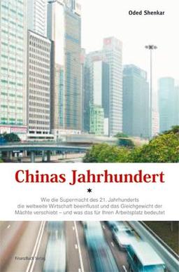 Chinas Jahrhundert: Wie die Supermacht des 21. Jahrhunderts die weltweite Wirtschaft beeinflusst und das Gleichgewicht der Märkte verschiebt: ... auf Unternehmen, Arbeitnehmer und Konsumenten