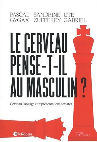 Le cerveau pense-t-il au masculin ? : cerveau, langage et représentations sexistes