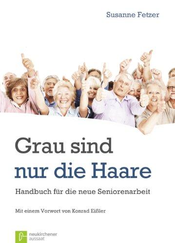 Grau sind nur die Haare: Handbuch für die neue Seniorenarbeit