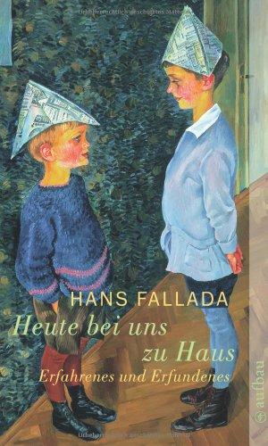 Heute bei uns zu Haus: Ein anderes Buch. Erfahrenes und Erfundenes (Fallada)