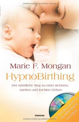 HypnoBirthing. Der natürliche Weg zu einer sicheren, sanften und leichten Geburt: Die Mongan-Methode - 10000fach bewährt! Mit Audio-CD!