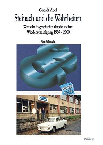 Steinach und die Wahrheiten: Wirtschaftsgeschichte der deutschen Wiedervereinigung 1989 bis 2000 – Eine Fallstudie