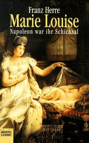 Marie Louise. Napoleon war ihr Schicksal.