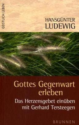 Gottes Gegenwart erleben. Das Herzensgebet einüben mit Gerhard Tersteegen