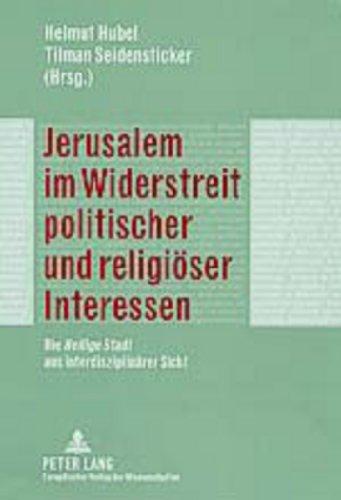 Jerusalem im Widerstreit politischer und religiöser Interessen: Die "Heilige Stadt</I> aus interdisziplinärer Sicht