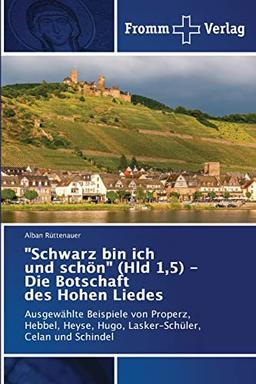 "Schwarz bin ich und schön" (Hld 1,5) - Die Botschaft des Hohen Liedes: Ausgewählte Beispiele von Properz, Hebbel, Heyse, Hugo, Lasker-Schüler, Celan und Schindel