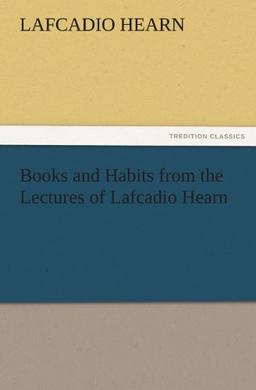 Books and Habits from the Lectures of Lafcadio Hearn (TREDITION CLASSICS)