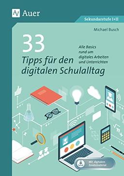 33 Tipps für den digitalen Schulalltag: Alle Basics rund um digitales Arbeiten und Unterrichten (5. bis 13. Klasse)