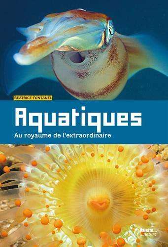 Aquatiques : au royaume de l'extraordinaire