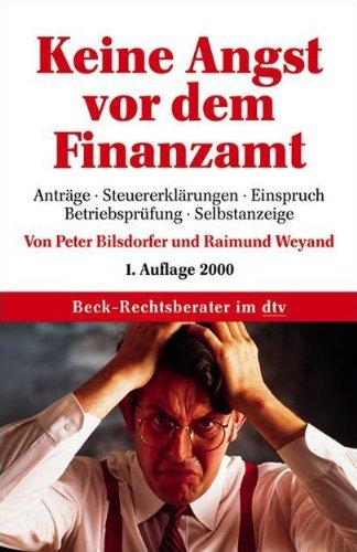 Keine Angst vor dem Finanzamt: Anträge, Steuererklärungen, Einspruch, Betriebsprüfung, Steuerfahndung, Selbstanzeige, Beratungshinweise, ... Beratungshinweise, Formulierungshilfen, Tipps