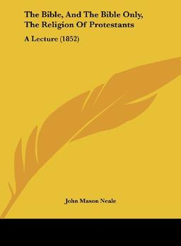 The Bible, And The Bible Only, The Religion Of Protestants: A Lecture (1852)