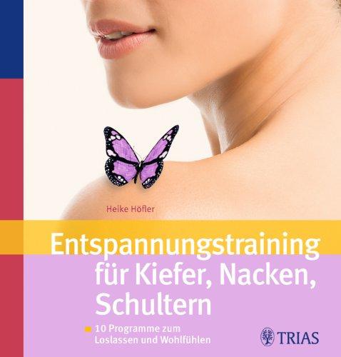 Entspannungstraining für Kiefer, Nacken, Schultern: 10 Programme zum Loslassen und Wohlfühlen