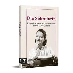 Die Sekretärin: Frauenkarriere und Lebensträume in den 1950er Jahren