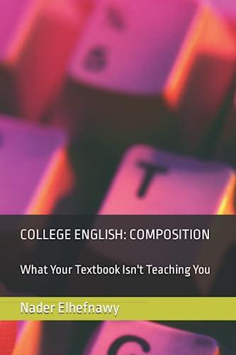 College English: Composition: What Your Textbook Isn't Teaching You