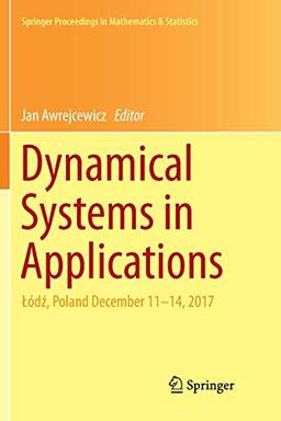 Dynamical Systems in Applications: Łódź, Poland December 11–14, 2017 (Springer Proceedings in Mathematics & Statistics, 249, Band 249)