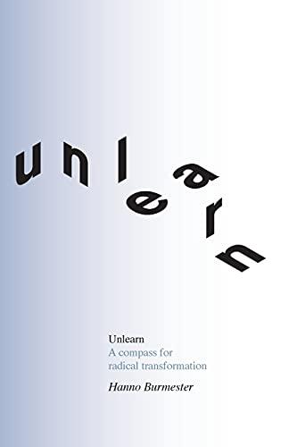 Unlearn: A Compass for Radical Transformation