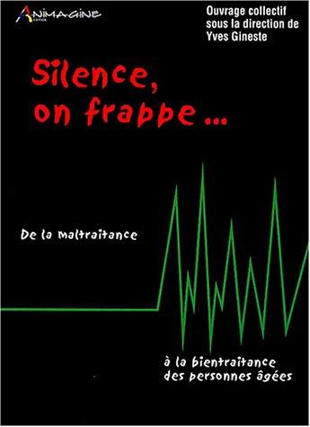 Silence, on frappe... : de la maltraitance à la bientraitance des personnes âgées