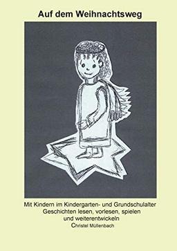 Auf dem Weihnachtsweg: Mit Kindern im Kindergarten- und Grundschulalter Geschichten lesen, vorlesen, spielen und weiterentwickeln