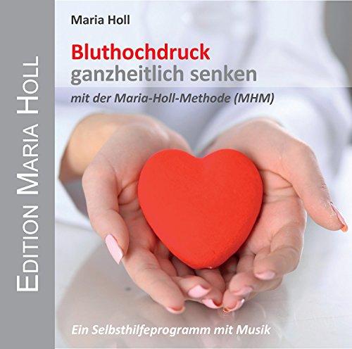 Bluthochdruck ganzheitlich senken: mit der Maria Holl Methode (MHM)