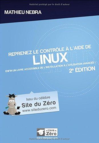 Reprenez le contrôle à l'aide de Linux : enfin un livre accessible de l'installation à l'utilisation avancée !