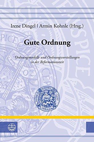 Gute Ordnung: Ordnungsmodelle und Ordnungsverstellungen in der Reformationszeit