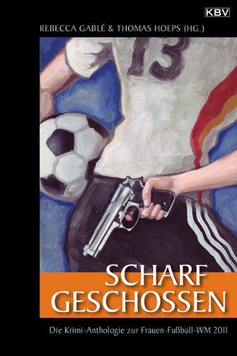 Scharf geschossen: Die Krimi-Anthologie zur Frauen-Fußball-WM 2011