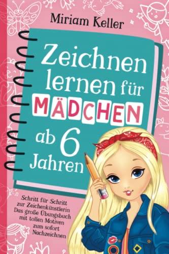 Zeichnen lernen für Mädchen ab 6 Jahren: Schritt für Schritt zur Zeichenkünstlerin | Das große Übungsbuch mit tollen Motiven zum sofort Nachzeichnen