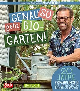 Genau so geht Bio-Garten!: 20 Jahre Erfahrungen des intelligenten, faulen Gärtners (avBuch im Cadmos Verlag / im Cadmos Verlag)