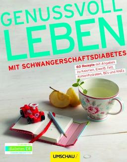 Genussvoll leben mit Schwangerschaftsdiabetes: 60 Rezepte mit Angaben zu Kalorien, Eiweiß, Fett, Kohlenhydraten, BEs und KEs