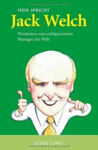 Hier spricht Jack Welch: Weisheiten vom erfolgreichsten Manager der Welt