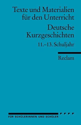 Deutsche Kurzgeschichten: 11. -13. Schuljahr (Texte und Materialien für den Unterricht)