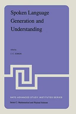 Spoken Language Generation and Understanding: Proceedings of the N.A.T.O. Advanced Study Institute held at Bonas, France, June 26 - July 7, 1979 (Nato Science Series C:, 59, Band 59)