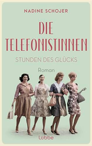 Die Telefonistinnen - Stunden des Glücks: Roman. Zwischen Wiederaufbau und Wirtschaftswunder, Petticoat und Emanzipation. Vier Frauen in der Nachkriegszeit. (Die Telefonistinnen-Saga, Band 1)