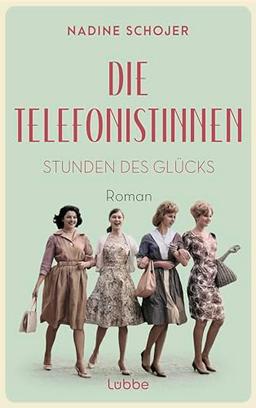 Die Telefonistinnen - Stunden des Glücks: Roman. Zwischen Wiederaufbau und Wirtschaftswunder, Petticoat und Emanzipation. Vier Frauen in der Nachkriegszeit. (Die Telefonistinnen-Saga, Band 1)