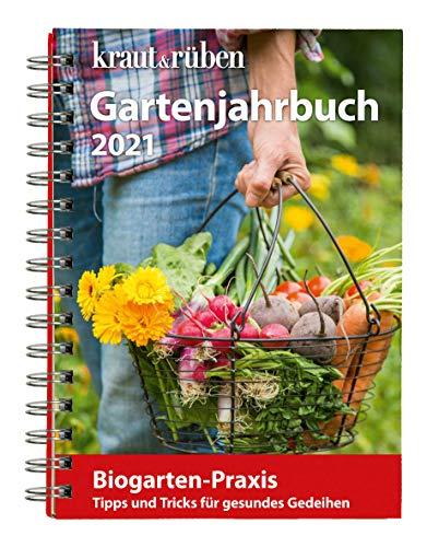 kraut&rüben Gartenjahrbuch 2021: Biogarten-Praxis. Tipps und Tricks für gesundes Gedeihen