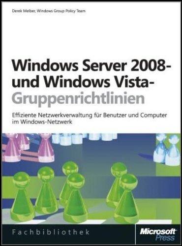 Windows Server 2008- und Windows Vista-Gruppenrichtlinien: Effiziente Netzwerkverwaltung für Benutzer und Computer im Windows-Netzwerk: ... und Automatisierung im Windows-Netzwerk