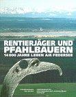 Rentierjäger und Pfahlbauern. 14 000 Jahre Leben am Federsee