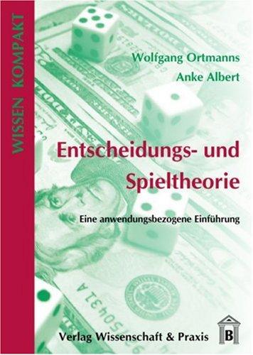 Entscheidungs- und Spieltheorie: Eine anwendungsbezogene Einführung