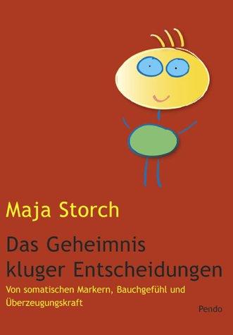 Das Geheimnis kluger Entscheidungen. Von somatischen Markern, Bauchgefühl und Überzeugungskraft