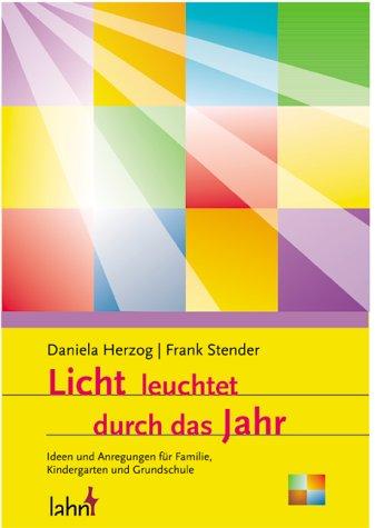 Licht leuchtet durch das Jahr. Ideen und Anregungen für Familie, Kindergarten und Grundschule