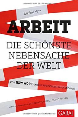 Arbeit - die schönste Nebensache der Welt: Wie New Work unsere Arbeitswelt revolutioniert (Dein Business)